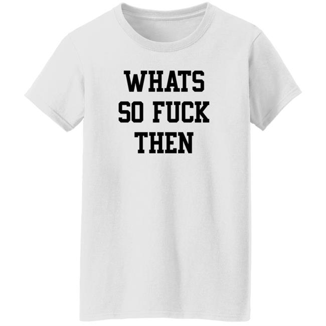 What So Fuck Then T Shirt Suicidesprints What So Fuck Then T Shirt Suicidesprints