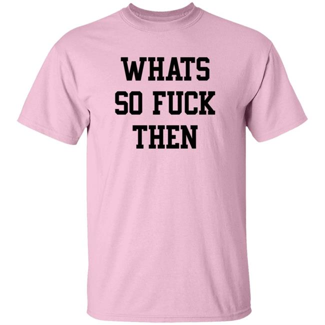 What So Fuck Then T Shirt Suicidesprints What So Fuck Then T Shirt Suicidesprints