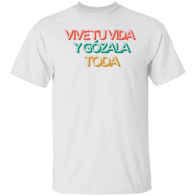 Vive Tu Vida Y Gozala Toda T Shirt