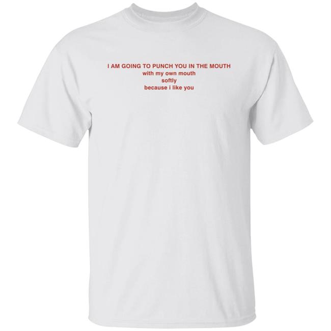 I Am Going To Punch You In The Mouth T Shirt I Am Going To Punch You In The Mouth With My Mouth Softly Shirt