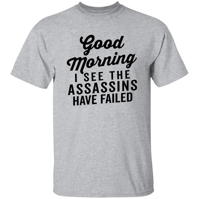 Good Morning I See The Assassins Have Failed Shirt Just Mike Mshaf2