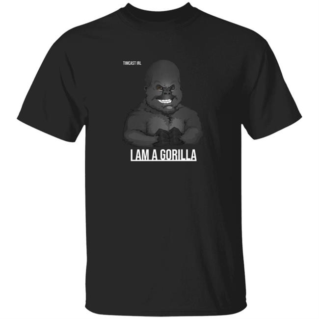 I Am A Gorilla T Shirt TimCast Irl I Am A Gorilla T Shirts