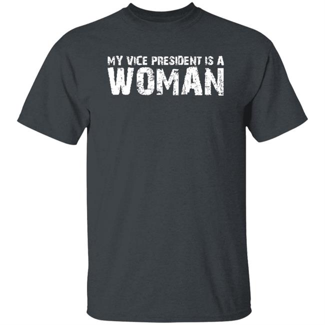 My Vice President Is A Women T Shirt My Vice President Is A Women T Shirt