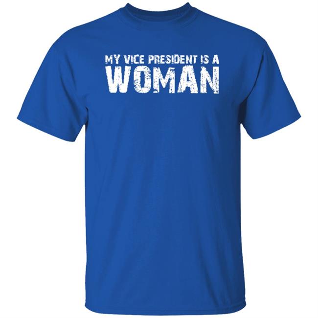 My Vice President Is A Women T Shirt My Vice President Is A Women T Shirt