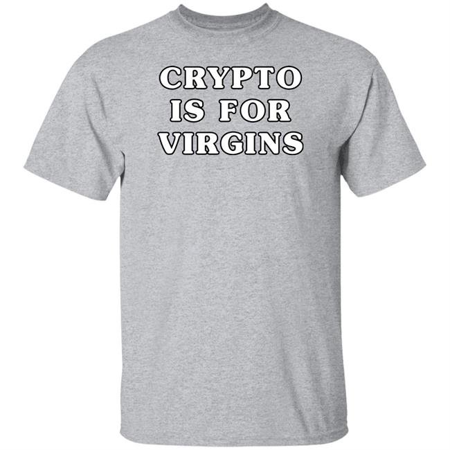 Crypto Is For Virgins Get A 9 To 5 And Shut The Fuck Up T Shirt Layla Please No