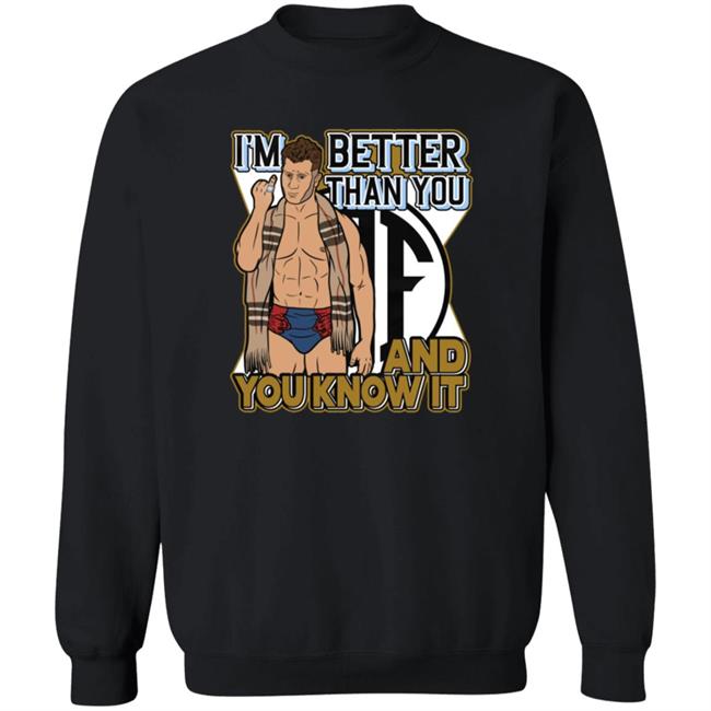 Better Than You Shirt And You Know It Better Than You Shirt And You Know It