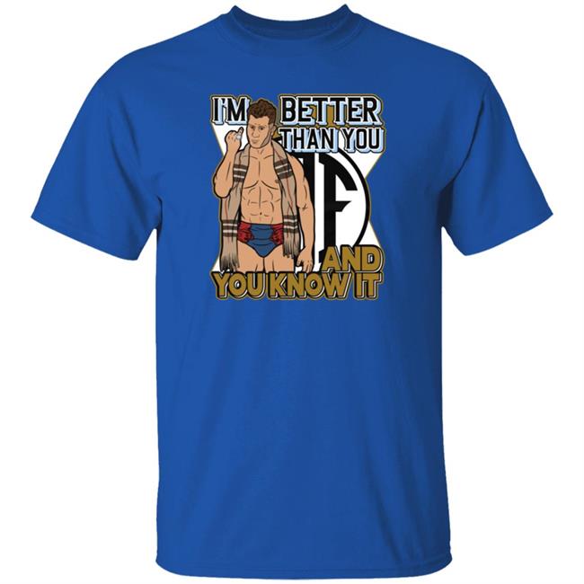 Better Than You Shirt And You Know It Better Than You Shirt And You Know It