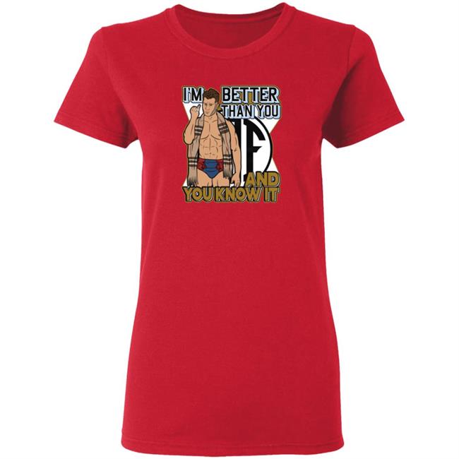 Better Than You Shirt And You Know It Better Than You Shirt And You Know It