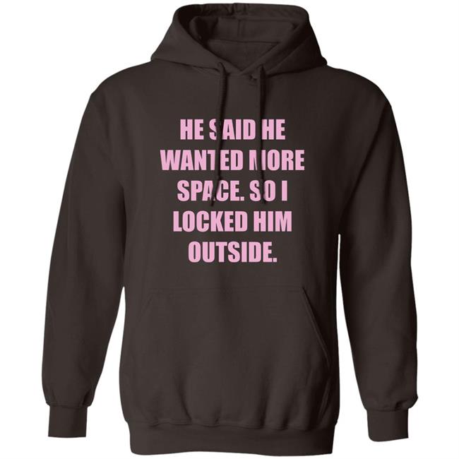 Kloudia He Said He Wanted More Space So i Locked Him Outside Shirt Kloudia He Said He Wanted More Space So i Locked Him Outside Shirt