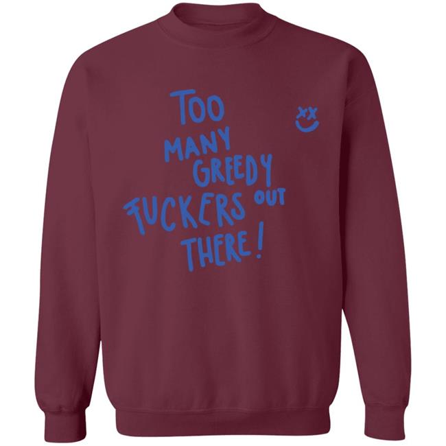 Too Many Greedy Fuckers Out There Hoodie Too Many Greedy Fuckers Out There Hoodie