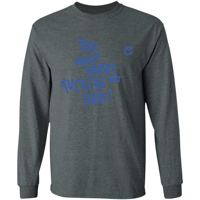 Too Many Greedy Fuckers Out There Hoodie Too Many Greedy Fuckers Out There Hoodie