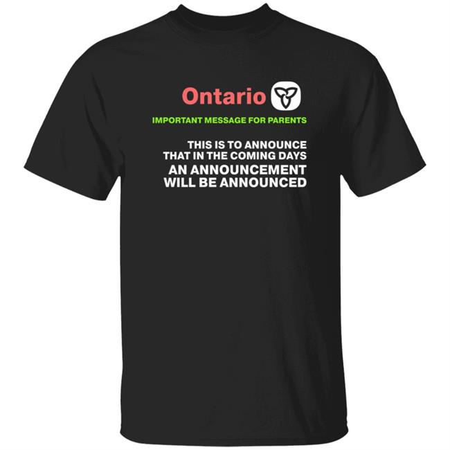 Ontario Important Message For Parents Shirt This Is To Announce That In The Coming Days An Announcement Will Be Announced