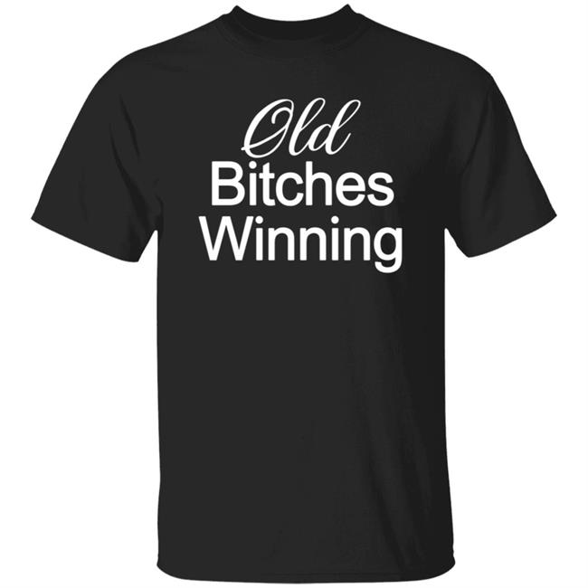 Old Bitches Winning Shirt