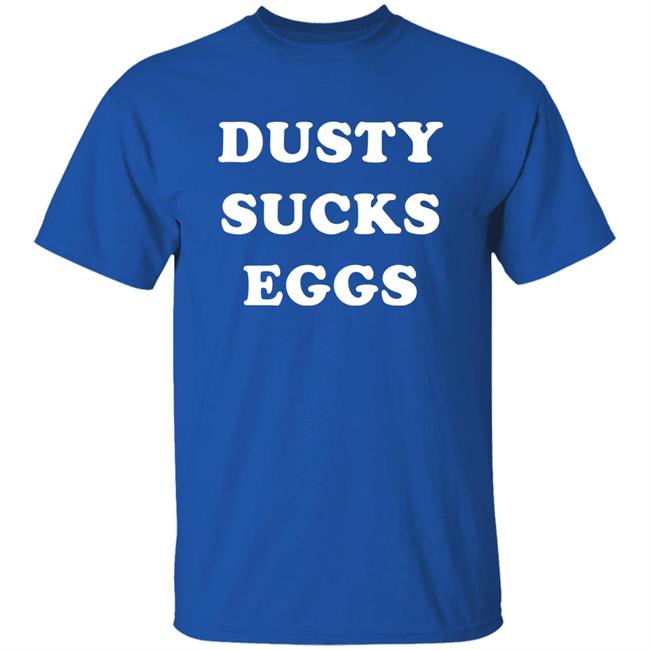 Dusty Sucks Eggs Shirt David Lagreca Dusty Sucks Eggs Shirt David Lagreca