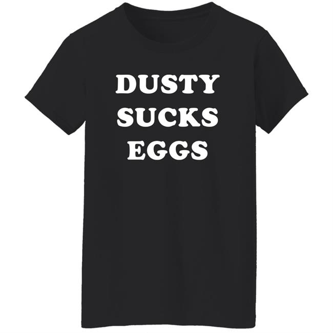 Dusty Sucks Eggs Shirt David Lagreca Dusty Sucks Eggs Shirt David Lagreca