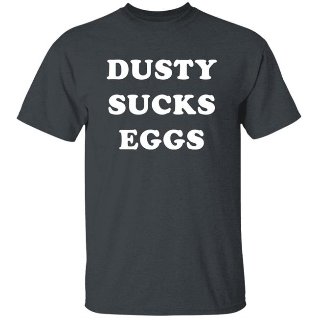Dusty Sucks Eggs Shirt David Lagreca Dusty Sucks Eggs Shirt David Lagreca