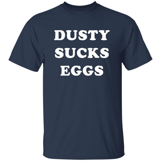 Dusty Sucks Eggs Shirt David Lagreca Dusty Sucks Eggs Shirt David Lagreca