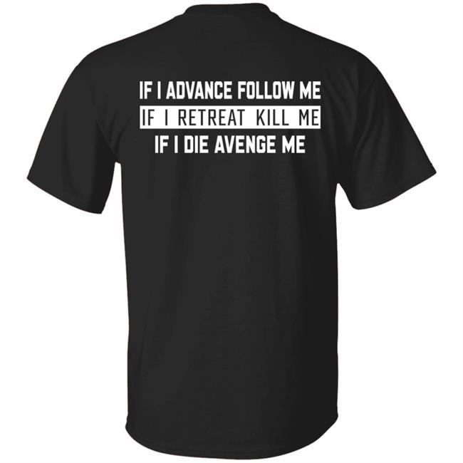If I Advance Follow Me If I Retreat Kill Me If I Die Avenge Me Shirt Itssan17