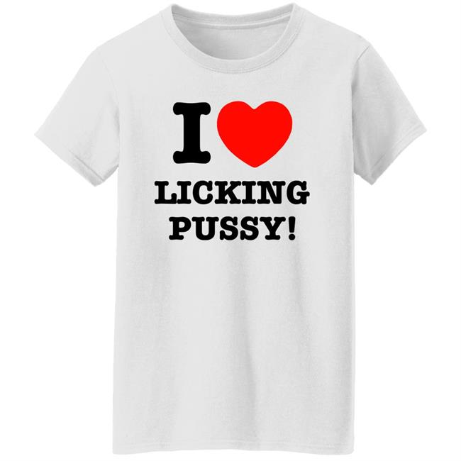 I Love Licking Pussy Shirt I Love Licking Pussy Shirt