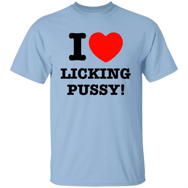 I Love Licking Pussy Shirt I Love Licking Pussy Shirt