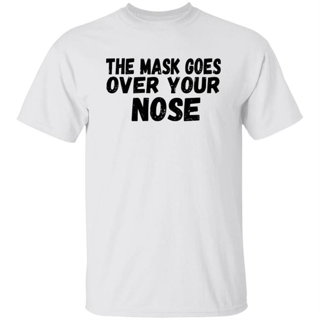 The Mask Goes Over Your Nose T Shirt