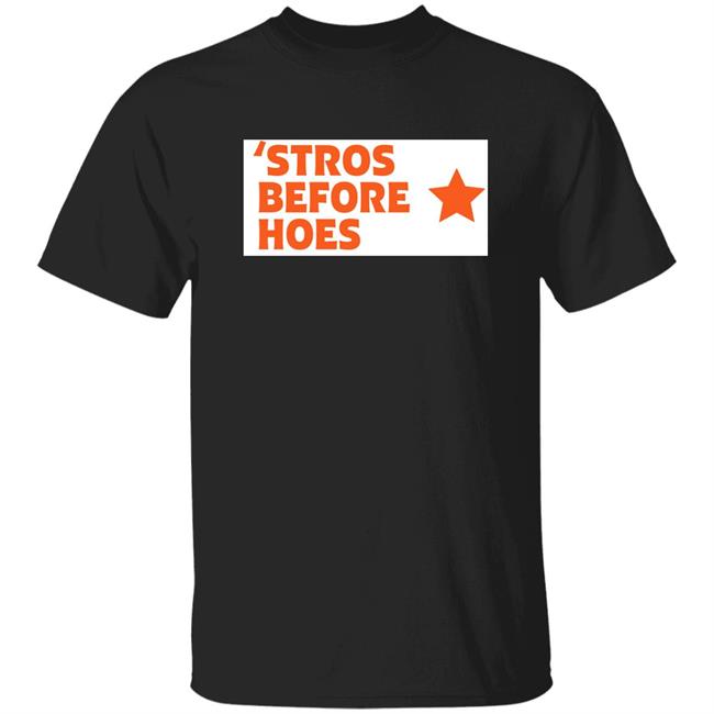 Stros Before Hoes Shirt Saucey2101 Stros Before Hoes Shirt Saucey2101