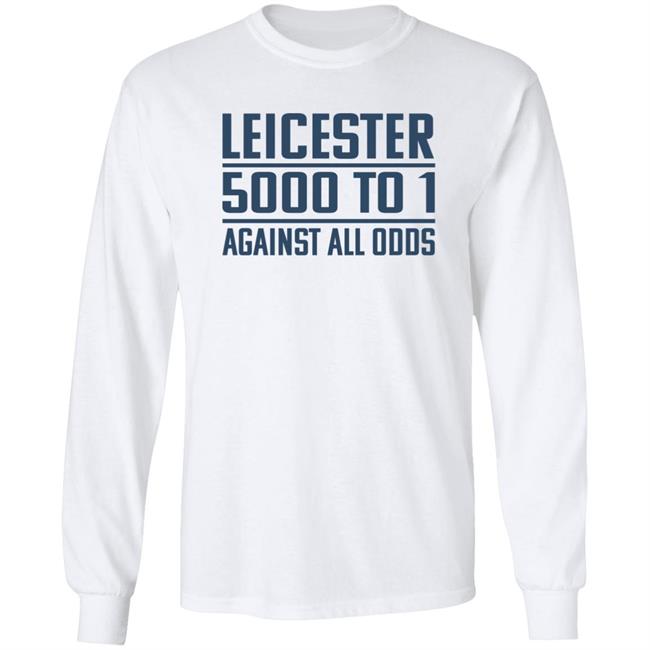 Leicester 5000 To 1 Against All Odds Shirt Leicester 5000 To 1 Against All Odds Shirt