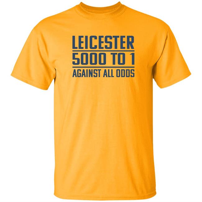 Leicester 5000 To 1 Against All Odds Shirt Leicester 5000 To 1 Against All Odds Shirt