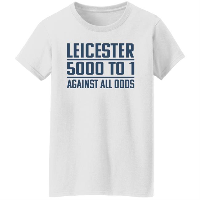 Leicester 5000 To 1 Against All Odds Shirt Leicester 5000 To 1 Against All Odds Shirt