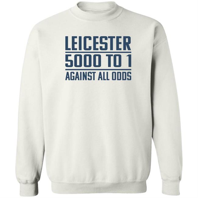 Leicester 5000 To 1 Against All Odds Shirt Leicester 5000 To 1 Against All Odds Shirt