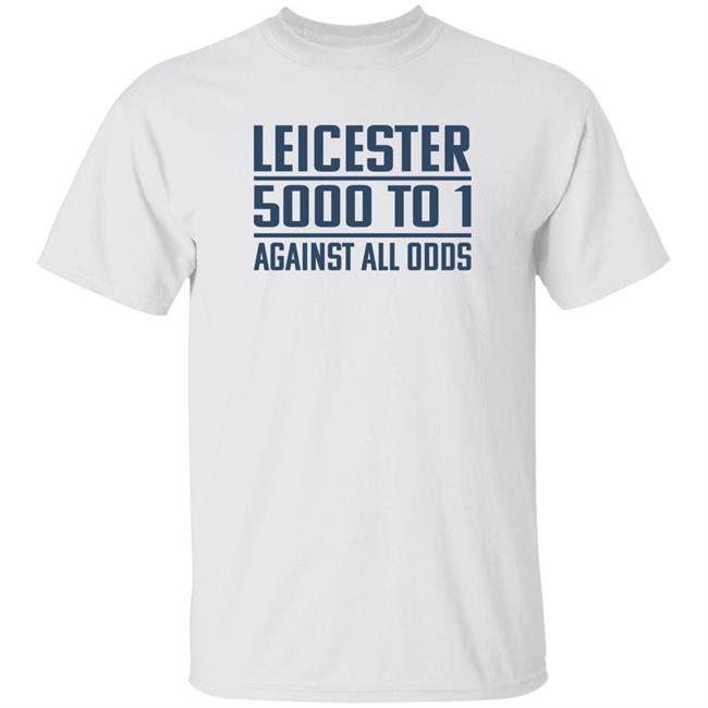 Leicester 5000 To 1 Against All Odds Shirt Leicester 5000 To 1 Against All Odds Shirt