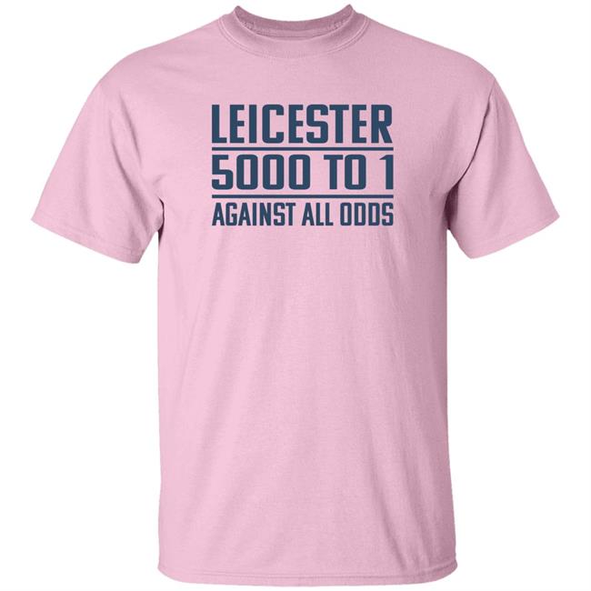 Leicester 5000 To 1 Against All Odds Shirt Leicester 5000 To 1 Against All Odds Shirt