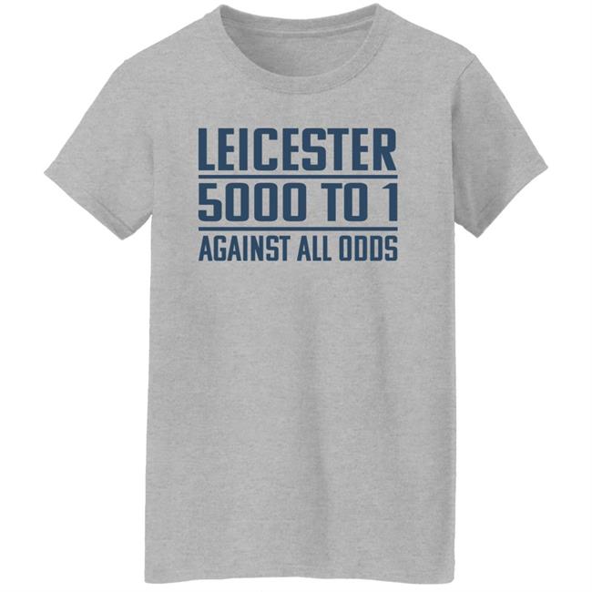 Leicester 5000 To 1 Against All Odds Shirt Leicester 5000 To 1 Against All Odds Shirt