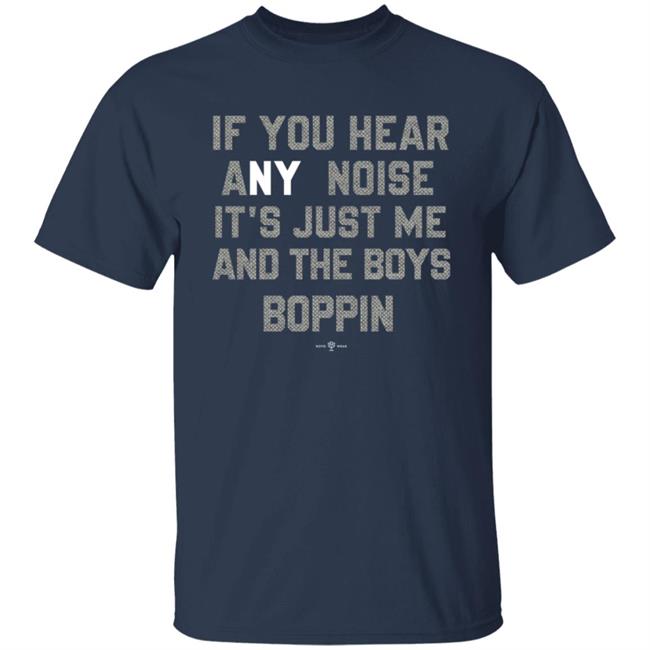 If You Hear Any Noise Shirt If You Hear Any Noise Just Me and The Boys Boppin T Shirt