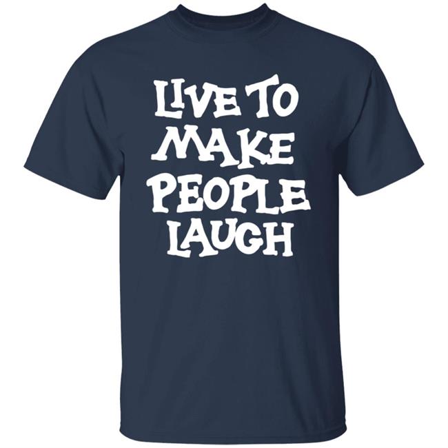 Live To Make People Laugh Shirt