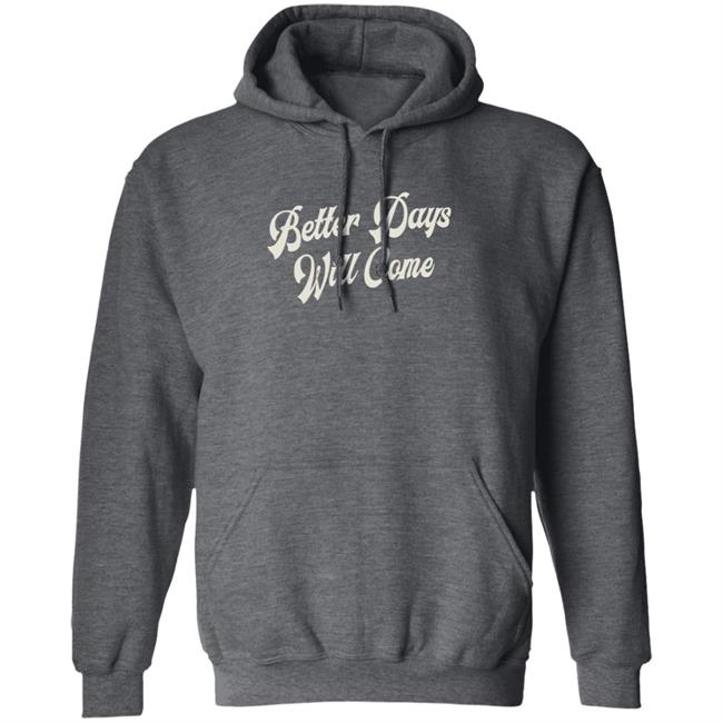 Better Days Will Come Shirt Better Days Will Come Shirt