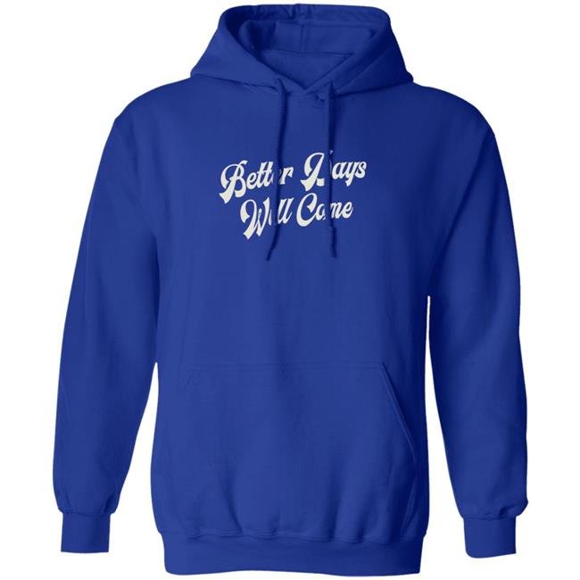 Better Days Will Come Shirt Better Days Will Come Shirt