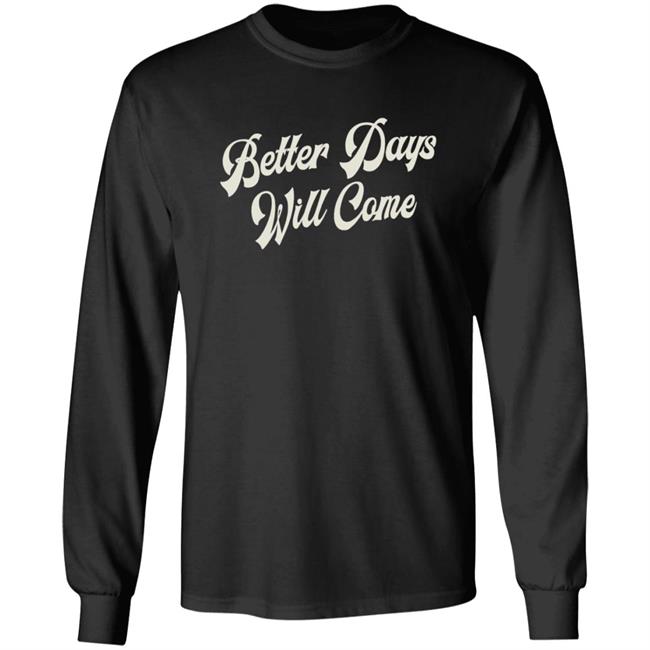 Better Days Will Come Shirt Better Days Will Come Shirt