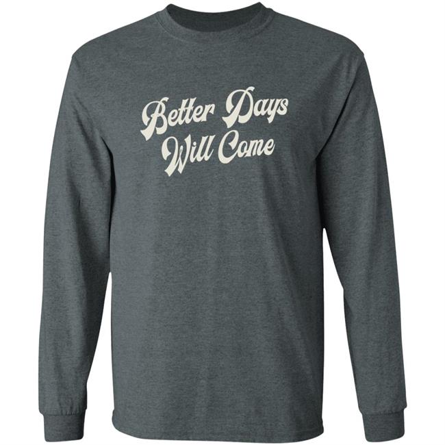 Better Days Will Come Shirt Better Days Will Come Shirt