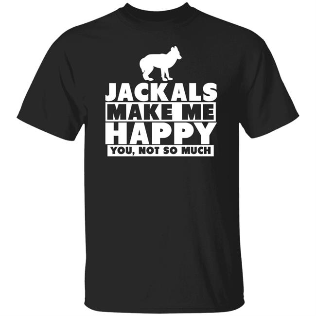 Jackals Make Me Happy You Not So Much Shirt Jackal Goddess Fhyra