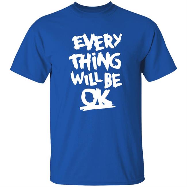 Everything Will Be Ok Shirt Everything Will Be Ok Shirt