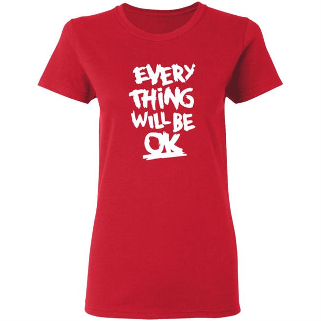Everything Will Be Ok Shirt Everything Will Be Ok Shirt
