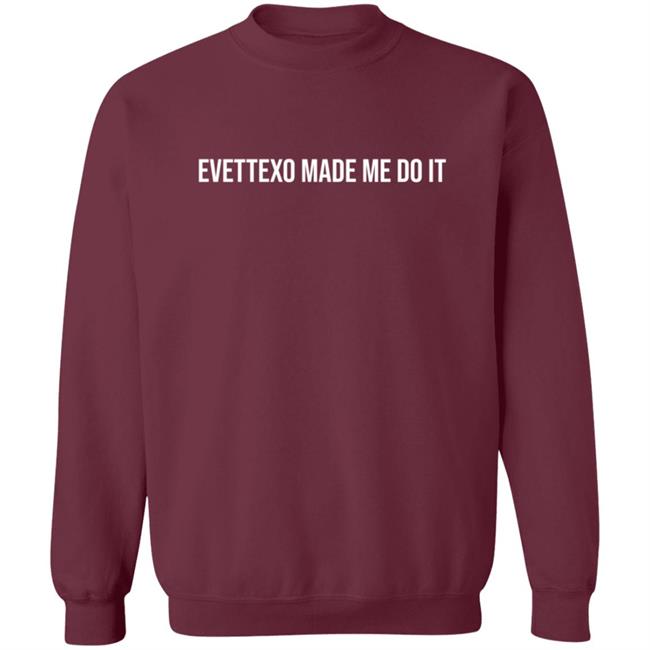 Evettexo Merch Evettexo Made Me Do It Shirt Evettexo Merch Evettexo Made Me Do It Shirt