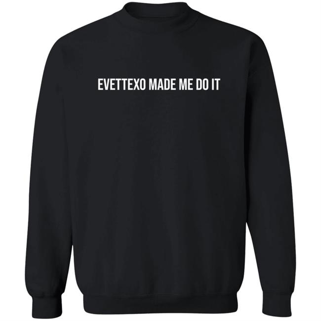Evettexo Merch Evettexo Made Me Do It Shirt Evettexo Merch Evettexo Made Me Do It Shirt
