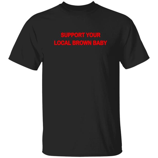 Local Brown Baby Merchandise The Support Tee Support Your Local Brown Baby