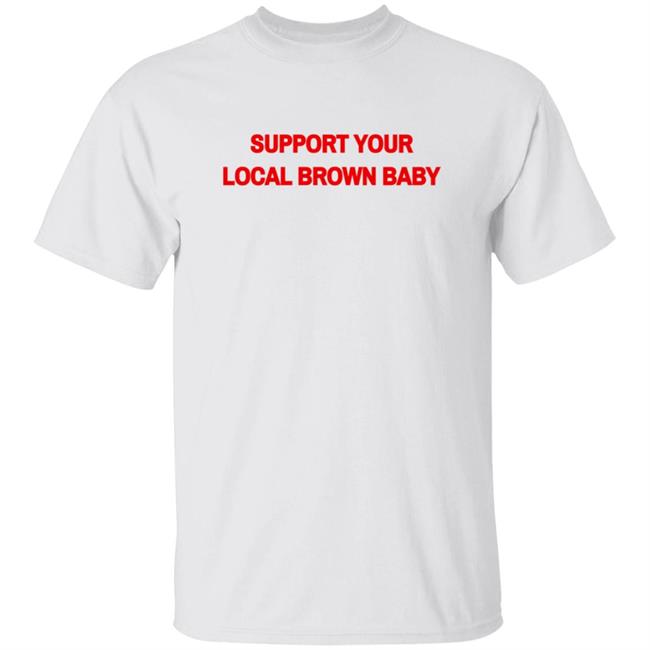 Local Brown Baby Merchandise The Support Tee Support Your Local Brown Baby