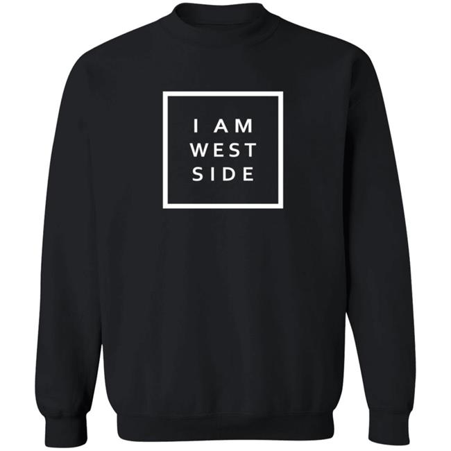 I Am West Side Shirt I Am West Side Shirt