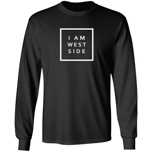 I Am West Side Shirt I Am West Side Shirt