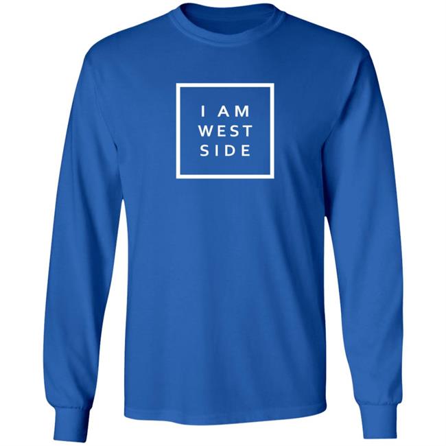 I Am West Side Shirt I Am West Side Shirt