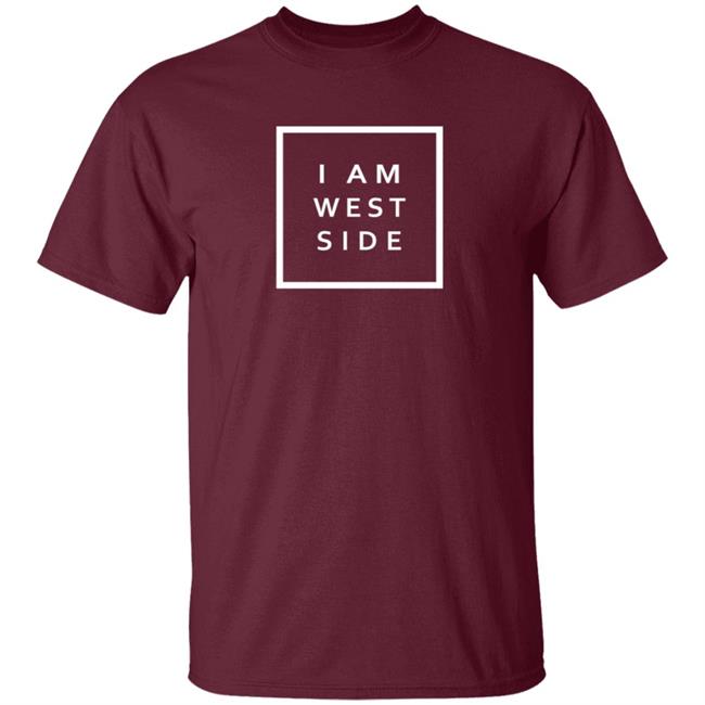 I Am West Side Shirt I Am West Side Shirt